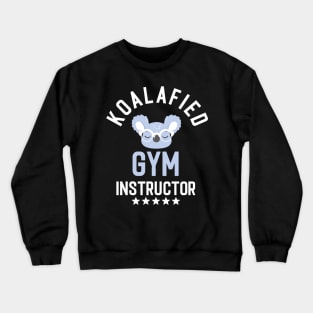 Koalafied Gym Instructor - Funny Gift Idea for Gym Instructors Crewneck Sweatshirt